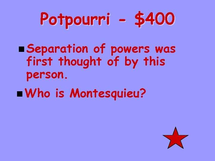 Potpourri - $400 n Separation of powers was first thought of by this person.