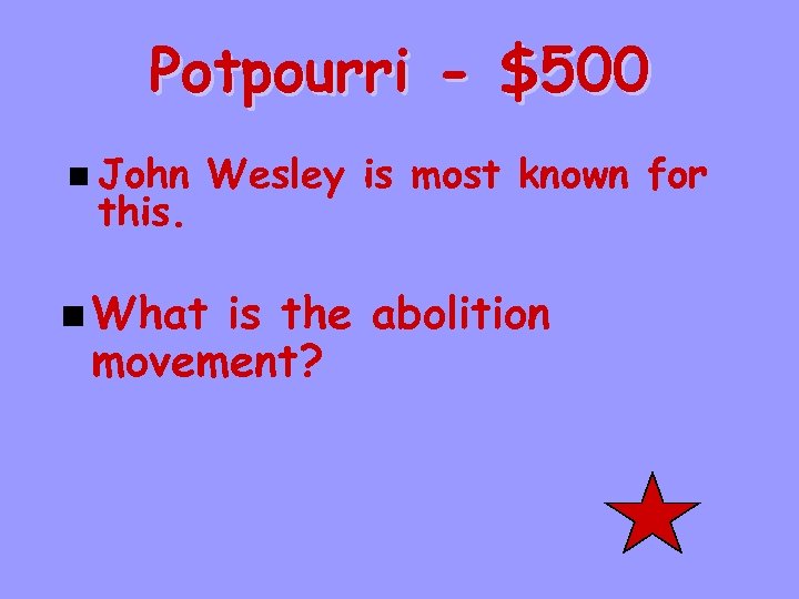 Potpourri - $500 n John this. Wesley is most known for n What is