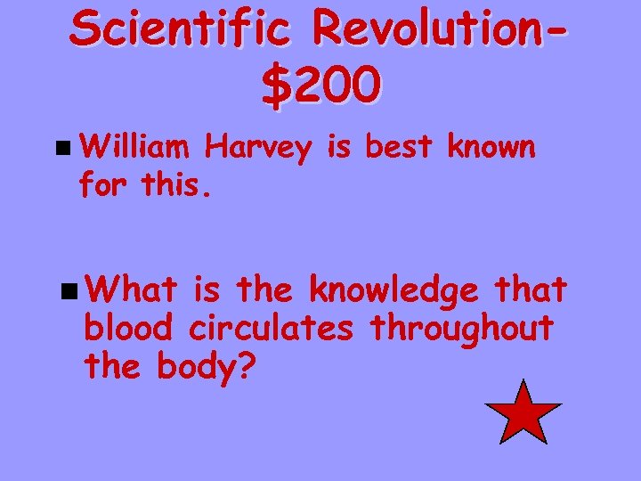 Scientific Revolution$200 n William Harvey is best known for this. n What is the