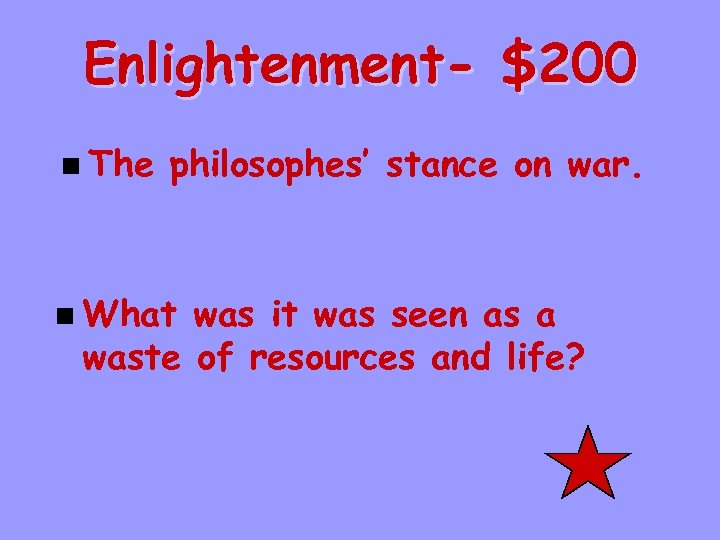 Enlightenment- $200 n The philosophes’ stance on war. n What was it was seen
