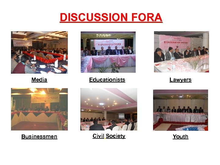 DISCUSSION FORA Media Businessmen Educationists Civil Society Lawyers Youth 