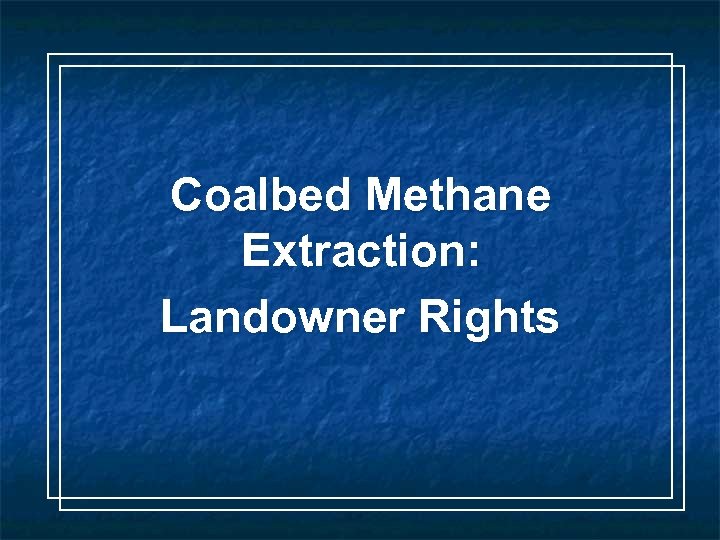Coalbed Methane Extraction: Landowner Rights 