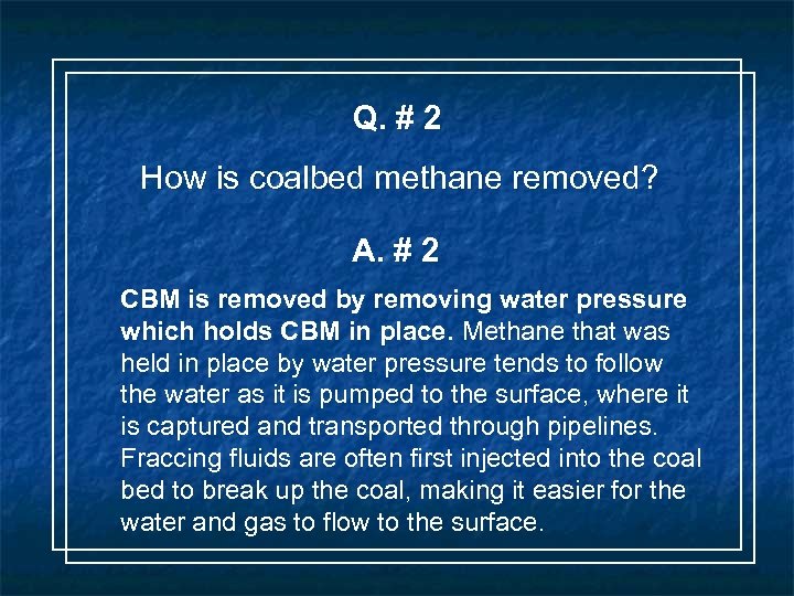 Q. # 2 How is coalbed methane removed? A. # 2 CBM is removed