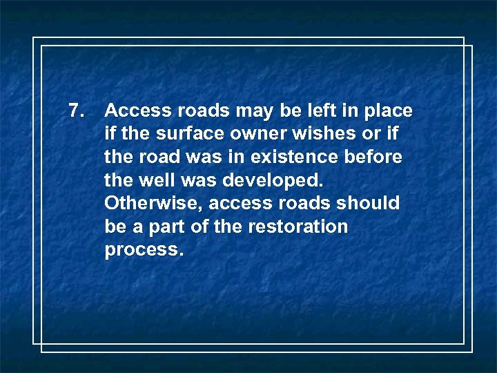 7. Access roads may be left in place if the surface owner wishes or