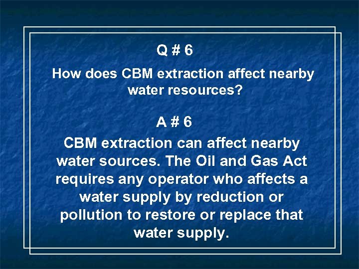 Q#6 How does CBM extraction affect nearby water resources? A#6 CBM extraction can affect