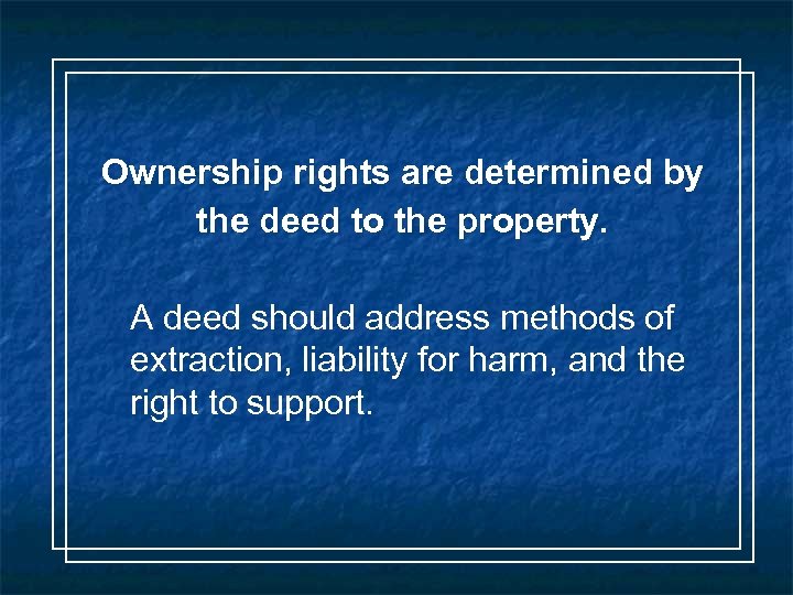 Ownership rights are determined by the deed to the property. A deed should address