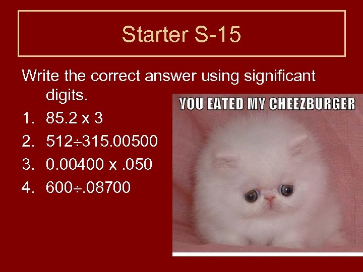 Starter S-15 Write the correct answer using significant digits. 1. 85. 2 x 3