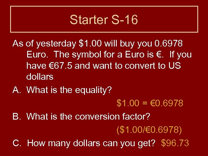 Starter S-16 As of yesterday $1. 00 will buy you 0. 6978 Euro. The