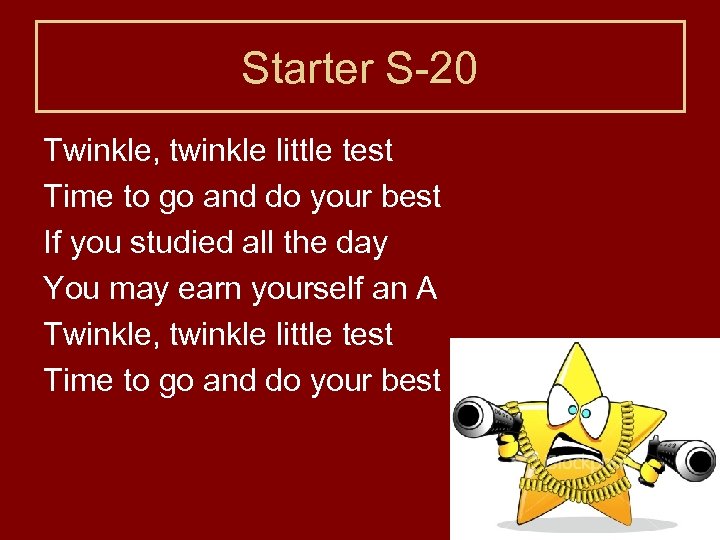 Starter S-20 Twinkle, twinkle little test Time to go and do your best If