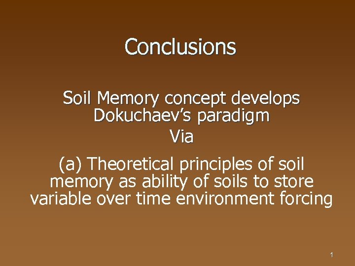 Conclusions Soil Memory concept develops Dokuchaev’s paradigm Via (a) Theoretical principles of soil memory