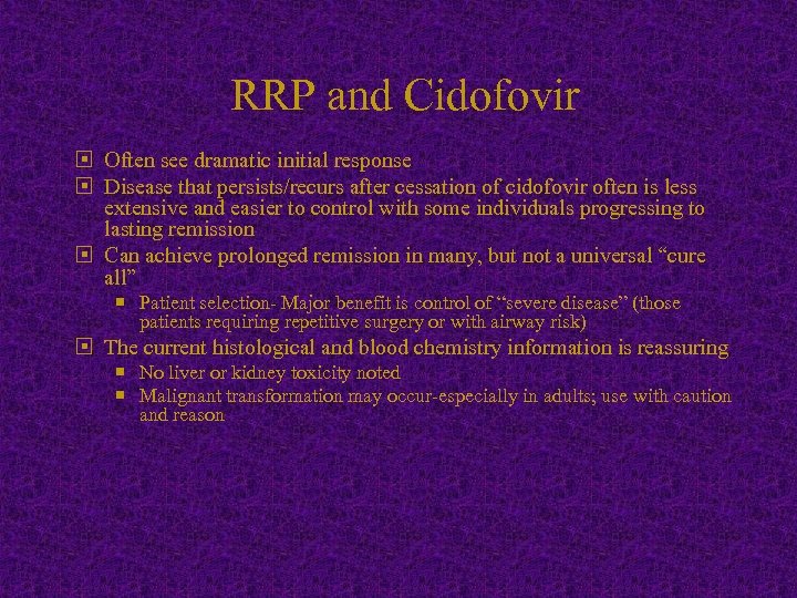 RRP and Cidofovir Often see dramatic initial response Disease that persists/recurs after cessation of