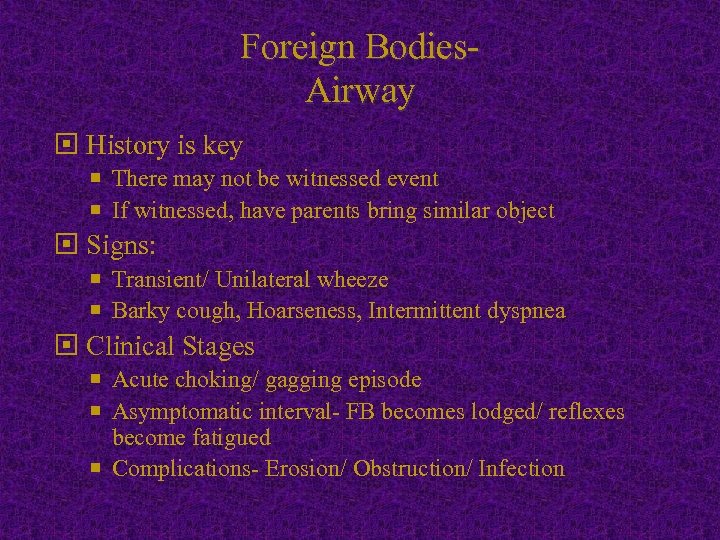 Foreign Bodies. Airway History is key There may not be witnessed event If witnessed,