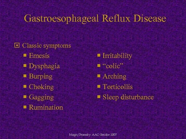Gastroesophageal Reflux Disease Classic symptoms Emesis Dysphagia Burping Choking Gagging Rumination Irritability “colic” Arching