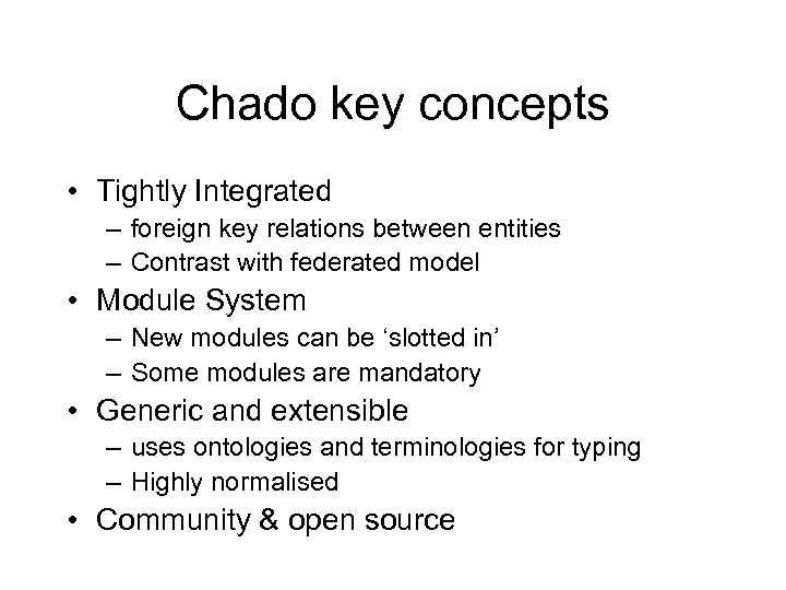 Chado key concepts • Tightly Integrated – foreign key relations between entities – Contrast