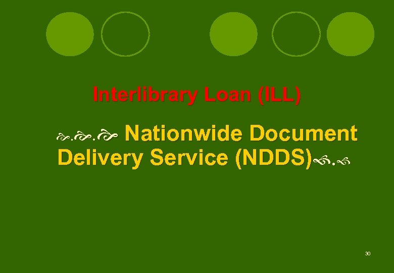 Interlibrary Loan (ILL) Nationwide Document Delivery Service (NDDS). . . 30 