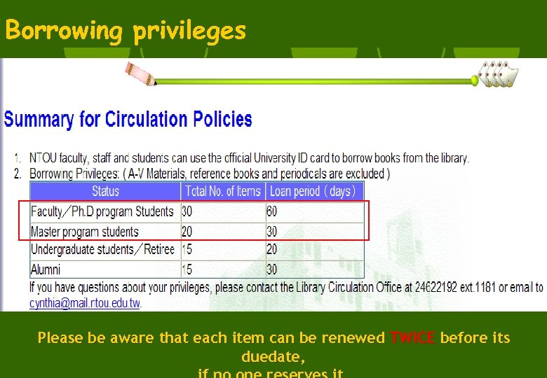 Borrowing privileges Please be aware that each item can be renewed TWICE before its