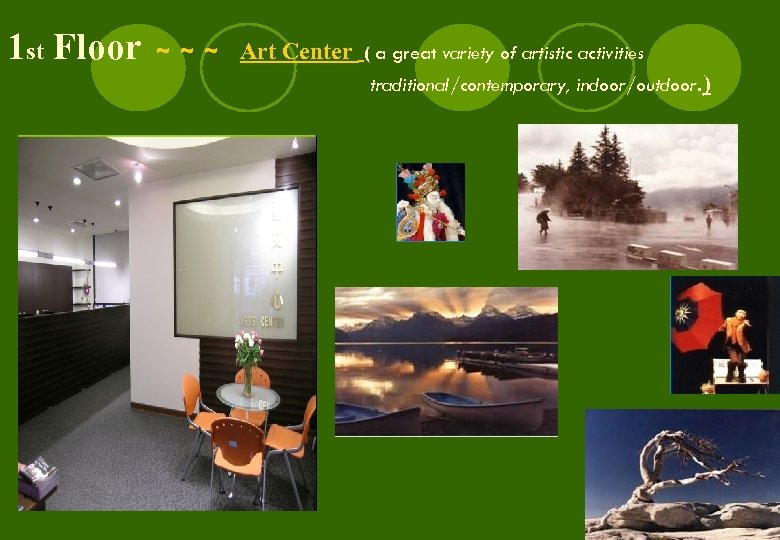 1 st Floor ～～～ Art Center ( a great variety of artistic activities traditional/contemporary,