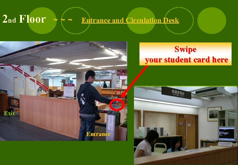 2 nd Floor ～～～　Entrance and Circulation Desk Swipe your student card here Exit Entrance