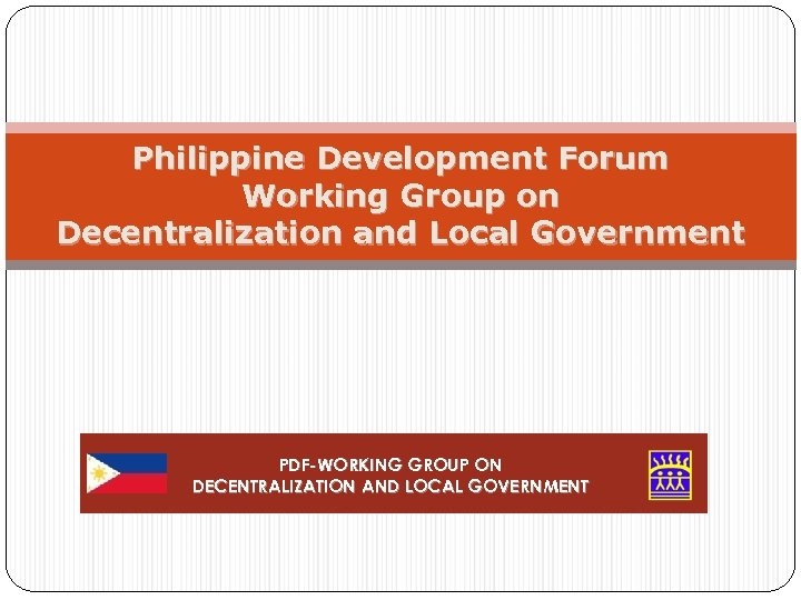 Philippine Development Forum Working Group on Decentralization and Local Government PDF-WORKING GROUP ON DECENTRALIZATION