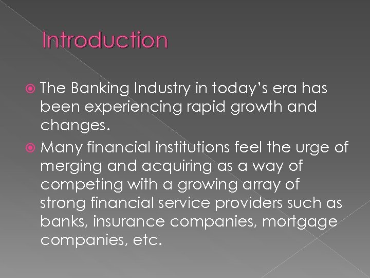 Introduction The Banking Industry in today’s era has been experiencing rapid growth and changes.