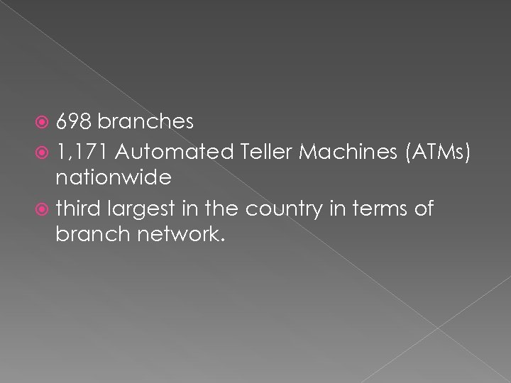 698 branches 1, 171 Automated Teller Machines (ATMs) nationwide third largest in the country