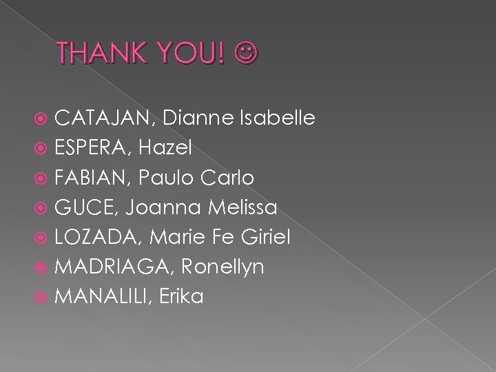 THANK YOU! CATAJAN, Dianne Isabelle ESPERA, Hazel FABIAN, Paulo Carlo GUCE, Joanna Melissa LOZADA,