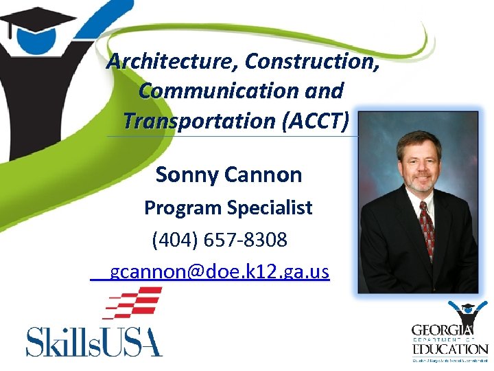 Architecture, Construction, Communication and Transportation (ACCT) Sonny Cannon Program Specialist (404) 657 -8308 gcannon@doe.