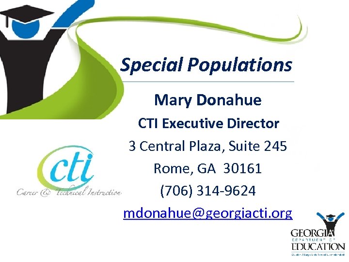 Special Populations Mary Donahue CTI Executive Director 3 Central Plaza, Suite 245 Rome, GA