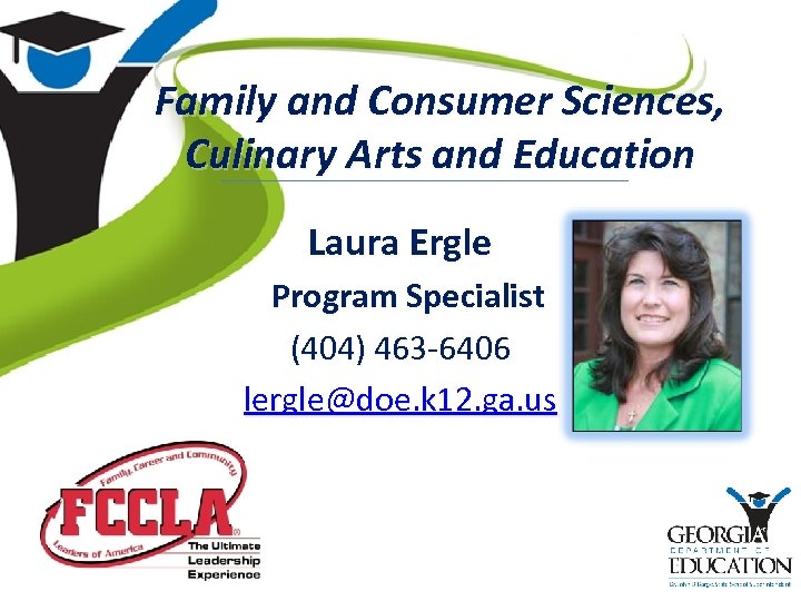 Family and Consumer Sciences, Culinary Arts and Education Laura Ergle Program Specialist (404) 463
