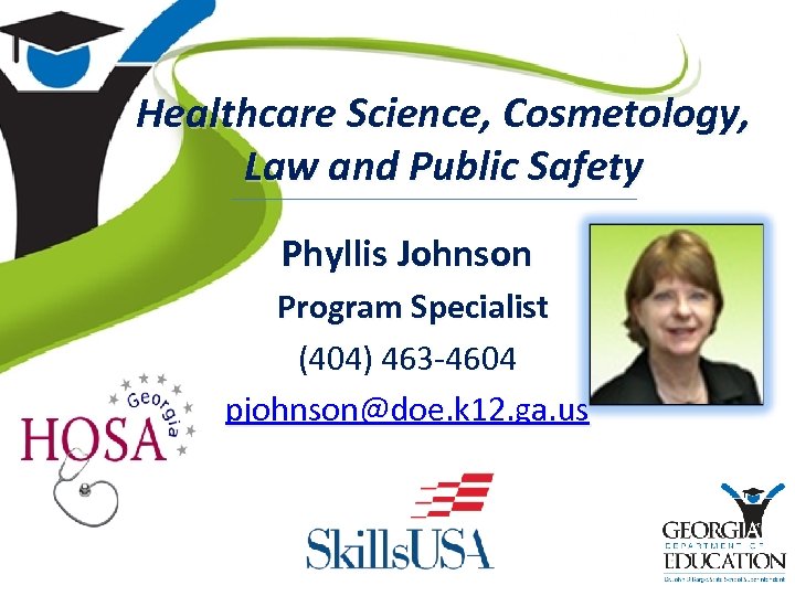 Healthcare Science, Cosmetology, Law and Public Safety Phyllis Johnson Program Specialist (404) 463 -4604