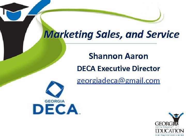 Marketing Sales, and Service Shannon Aaron DECA Executive Director georgiadeca@gmail. com 