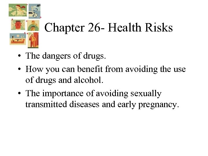  Chapter 26 - Health Risks • The dangers of drugs. • How you