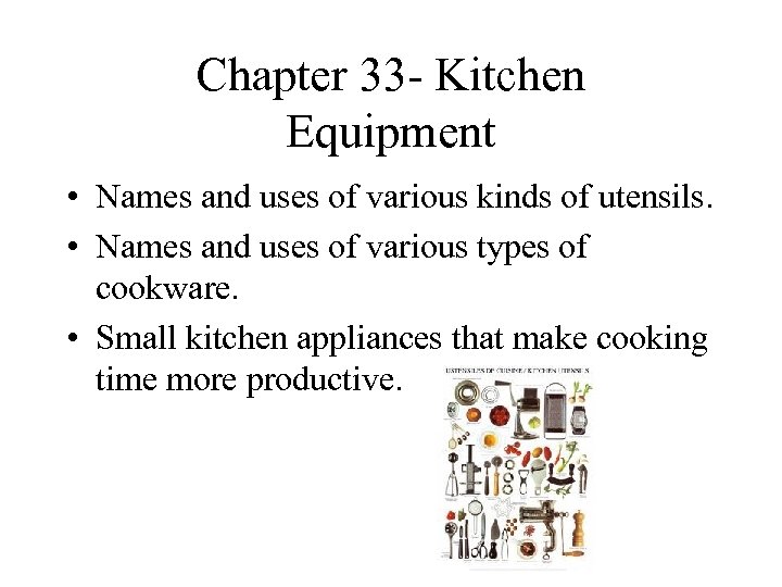Chapter 33 - Kitchen Equipment • Names and uses of various kinds of utensils.