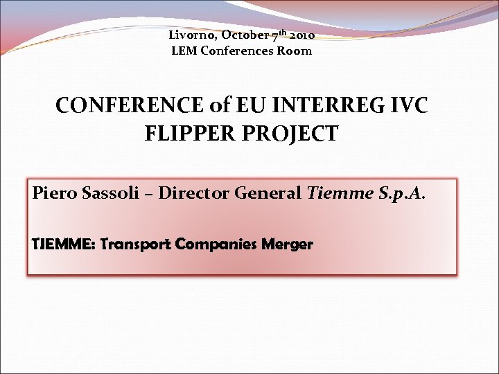 Livorno, October 7 th 2010 LEM Conferences Room CONFERENCE of EU INTERREG IVC FLIPPER