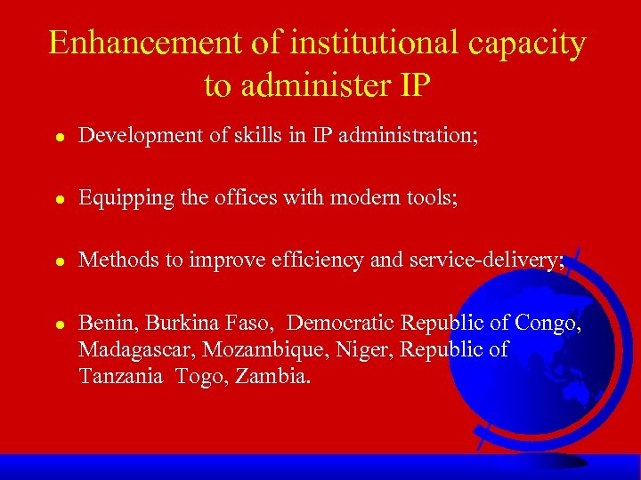 Enhancement of institutional capacity to administer IP ● Development of skills in IP administration;