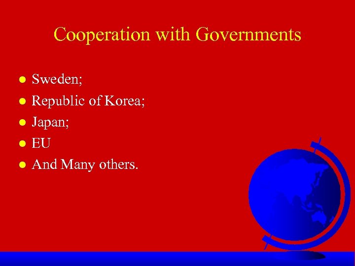 Cooperation with Governments l l l Sweden; Republic of Korea; Japan; EU And Many