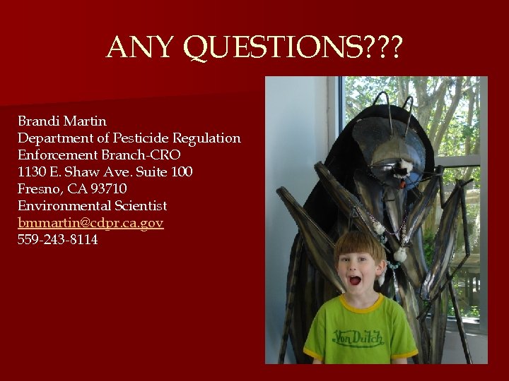ANY QUESTIONS? ? ? Brandi Martin Department of Pesticide Regulation Enforcement Branch-CRO 1130 E.