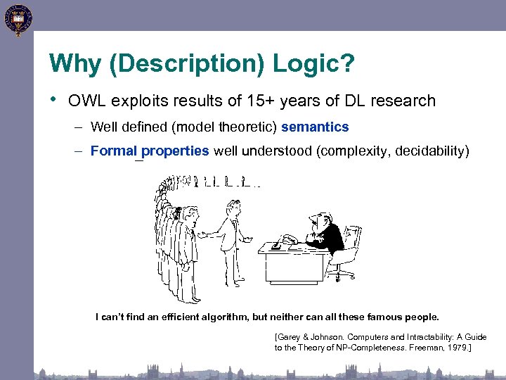 Why (Description) Logic? • OWL exploits results of 15+ years of DL research –