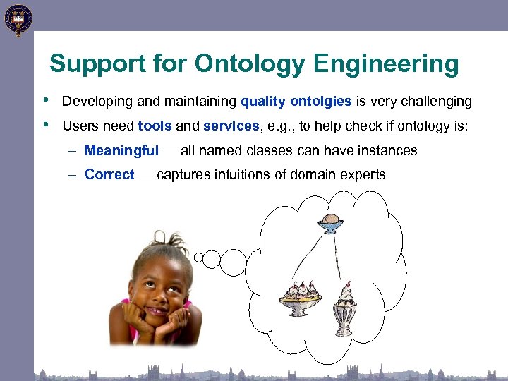 Support for Ontology Engineering • Developing and maintaining quality ontolgies is very challenging •