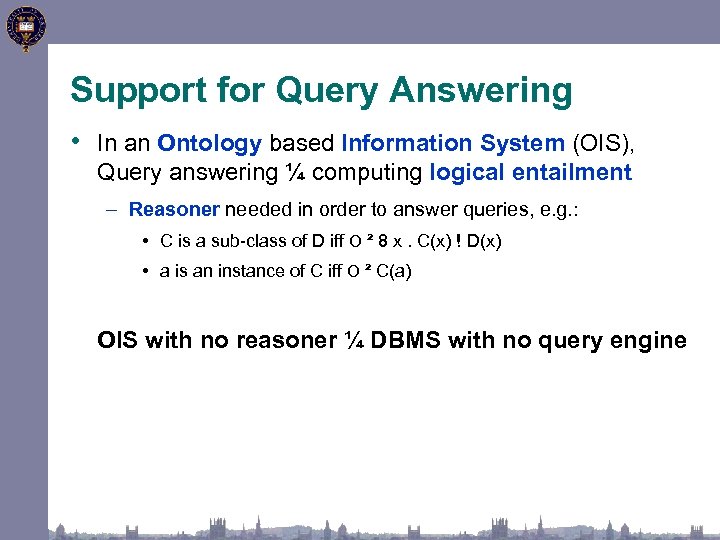 Support for Query Answering • In an Ontology based Information System (OIS), Query answering