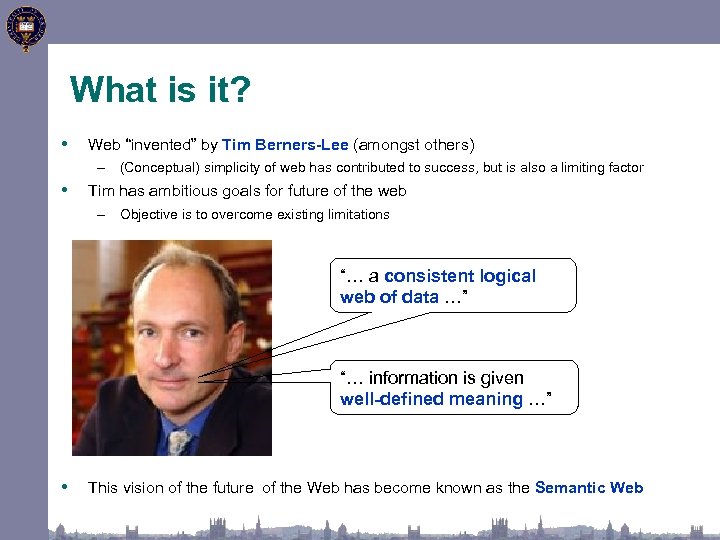 What is it? • Web “invented” by Tim Berners-Lee (amongst others) – (Conceptual) simplicity