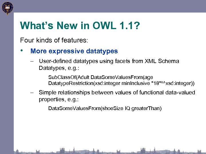 What’s New in OWL 1. 1? Four kinds of features: • More expressive datatypes