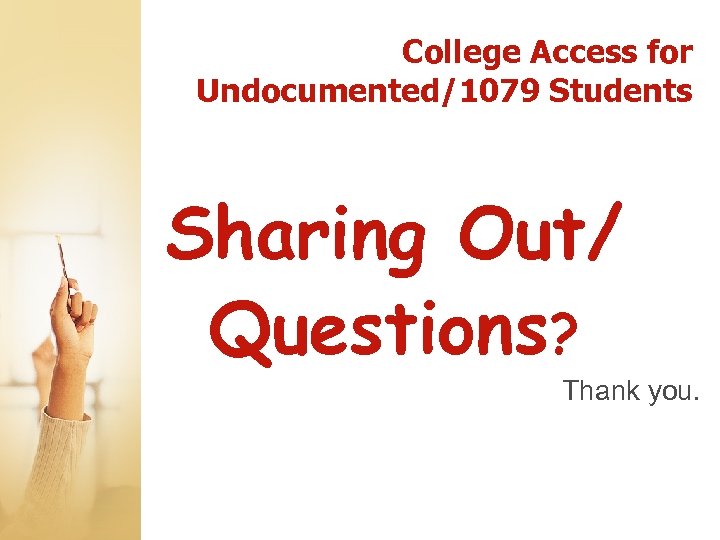 College Access for Undocumented/1079 Students Sharing Out/ Questions? Thank you. 