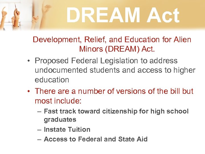 DREAM Act Development, Relief, and Education for Alien Minors (DREAM) Act. • Proposed Federal