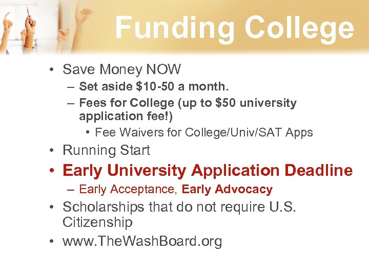 Funding College • Save Money NOW – Set aside $10 -50 a month. –