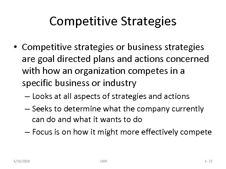 Competitive Strategies • Competitive strategies or business strategies are goal directed plans and actions