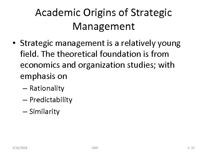 Academic Origins of Strategic Management • Strategic management is a relatively young field. The