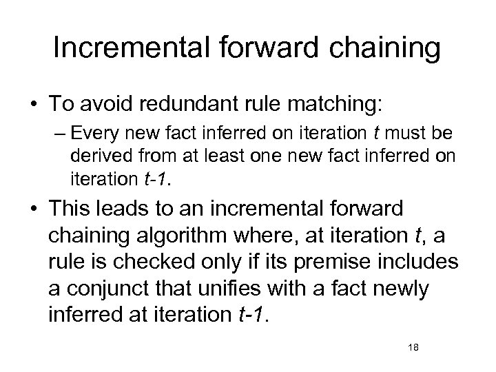 Incremental forward chaining • To avoid redundant rule matching: – Every new fact inferred