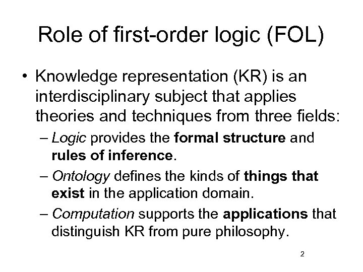 Role of first-order logic (FOL) • Knowledge representation (KR) is an interdisciplinary subject that