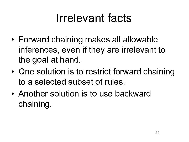 Irrelevant facts • Forward chaining makes allowable inferences, even if they are irrelevant to